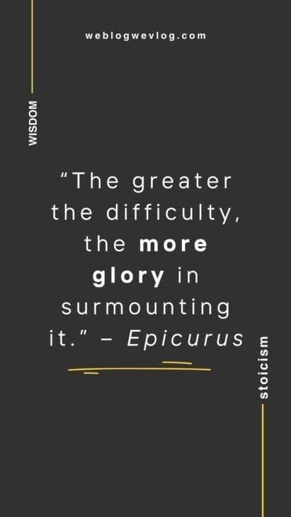 “The greater the difficulty, the more glory in surmounting it.” – Epicurus